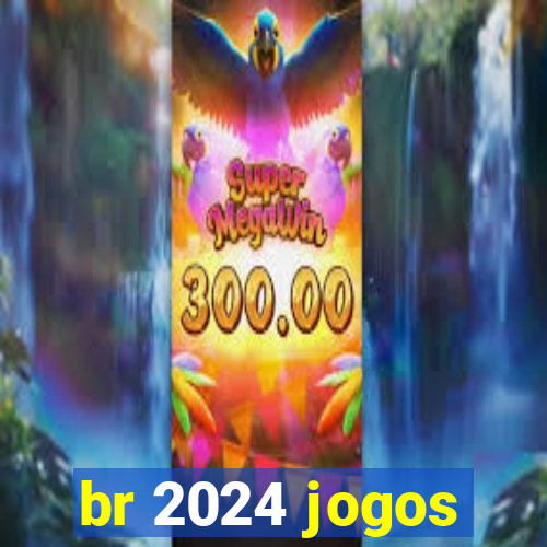 br 2024 jogos